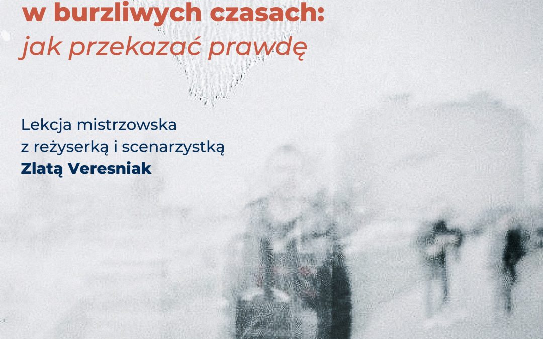 Etyka i odpowiedzialność dokumentalistów w burzliwych czasach: jak przekazać prawdę Lekcja mistrzowska z reżyserką i scenarzystką Zlatą Veresniak