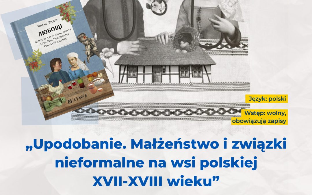 „Upodobanie. Małżeństwo i związki nieformalne na wsi polskiej XVII–XVIII wieku”. Spotkanie autorskie z Tomaszem Wiśliczem