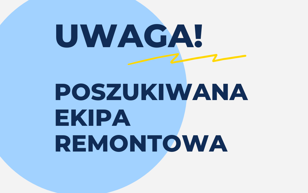 UWAGA!

POSZUKIWANA EKIPA REMONTOWA
