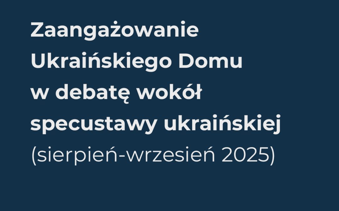 Zaangażowanie Ukraińskiego Domu w debatę wokół specustawy ukraińskiej (sierpień-wrzesień 2025)