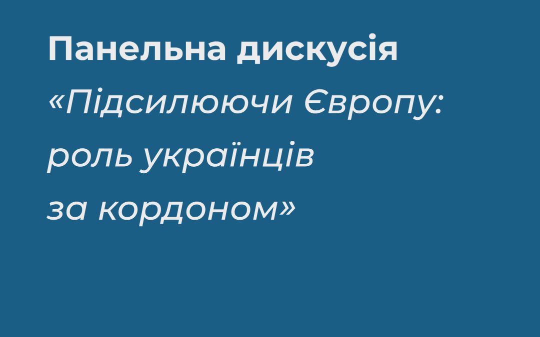 Панельна дискусія “Підсилюючи Європу: роль українців за кордоном”