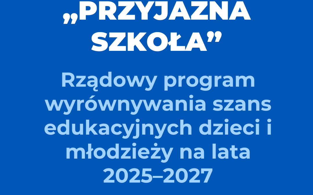 „PRZYJAZNA SZKOŁA” — rządowy program wyrównywania szans edukacyjnych dzieci i młodzieży na lata 2025–2027