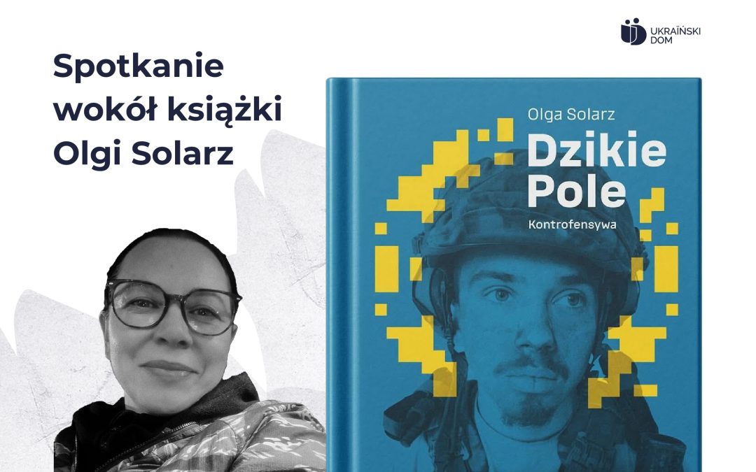 Spotkanie wokół reportażu literackiego Olgi Solarz pt. „Dzikie Pole. Kontrofensywa”.